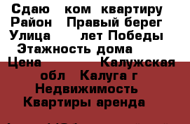 Сдаю 1-ком. квартиру › Район ­ Правый берег › Улица ­ 65 лет Победы › Этажность дома ­ 17 › Цена ­ 10 000 - Калужская обл., Калуга г. Недвижимость » Квартиры аренда   